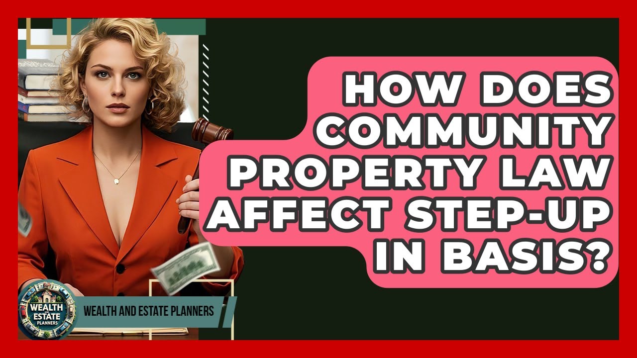 How Does Community Property Law Affect Step-up In Basis? - Wealth and Estate Planners