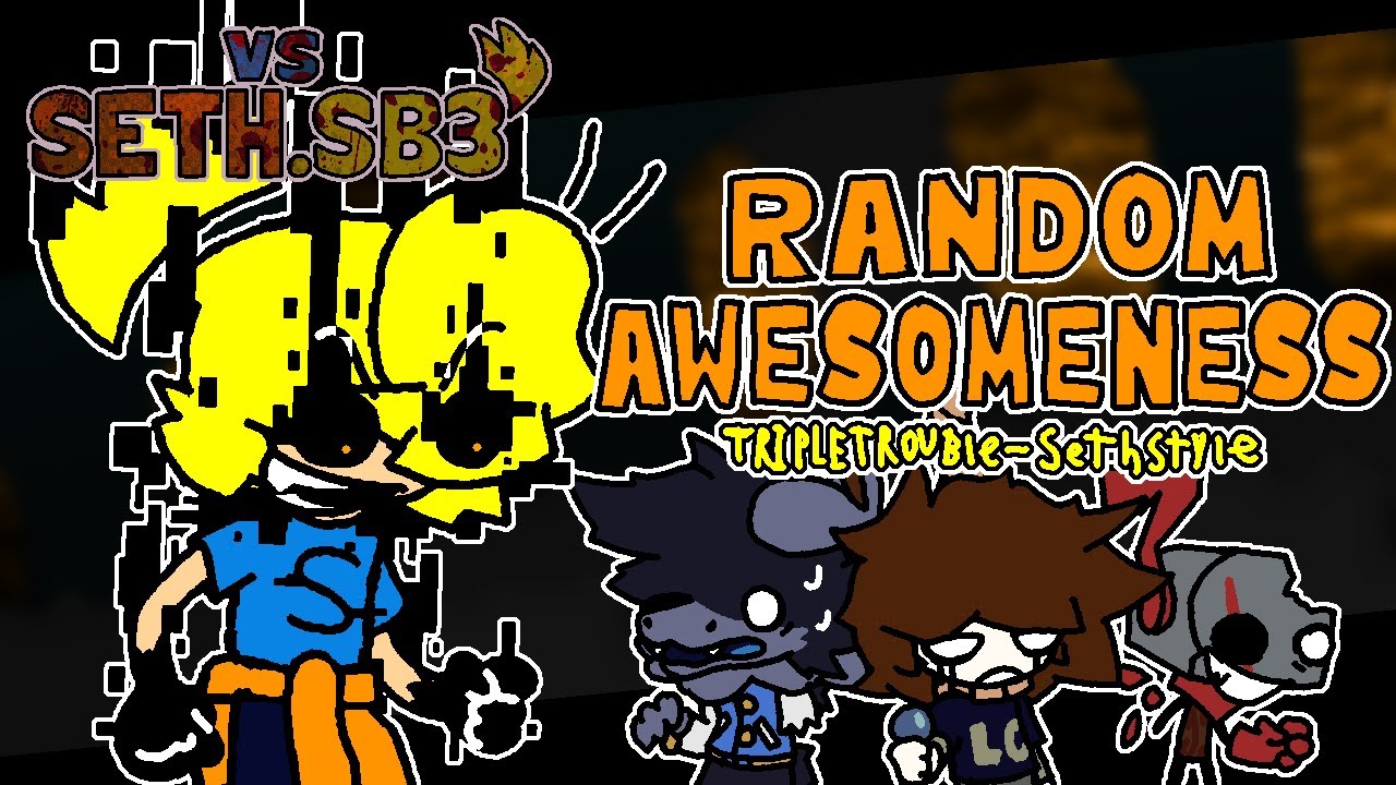 [FNF'] RANDOM AWESOMENESS (TRIPLE TROUBLE SETH STYLE) [+FLP]