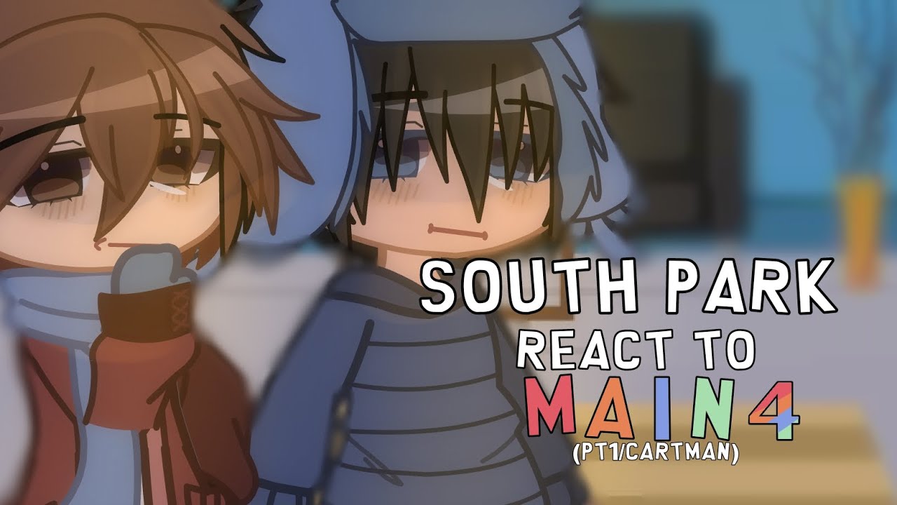 South Park react to main 4|1/5|cartman