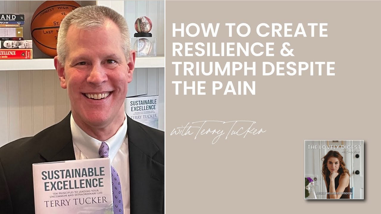 How to create resilience & triumph despite the pain with Terry Tucker | The Lovely Digest Podcast
