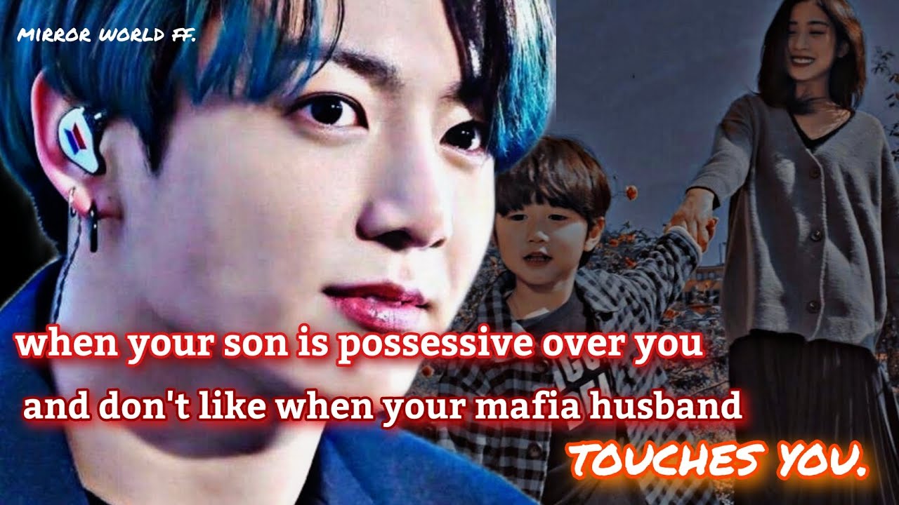 when your son is possessive over you and don't like when your mafia husband touches you.