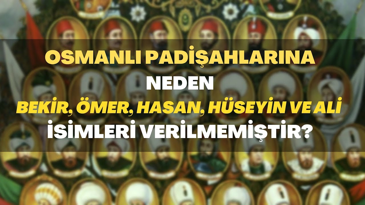 Osmanlı Padişahlarına Neden Bekir, Ömer, Hasan, Hüseyin Ve Ali İsimleri Verilmemiştir?