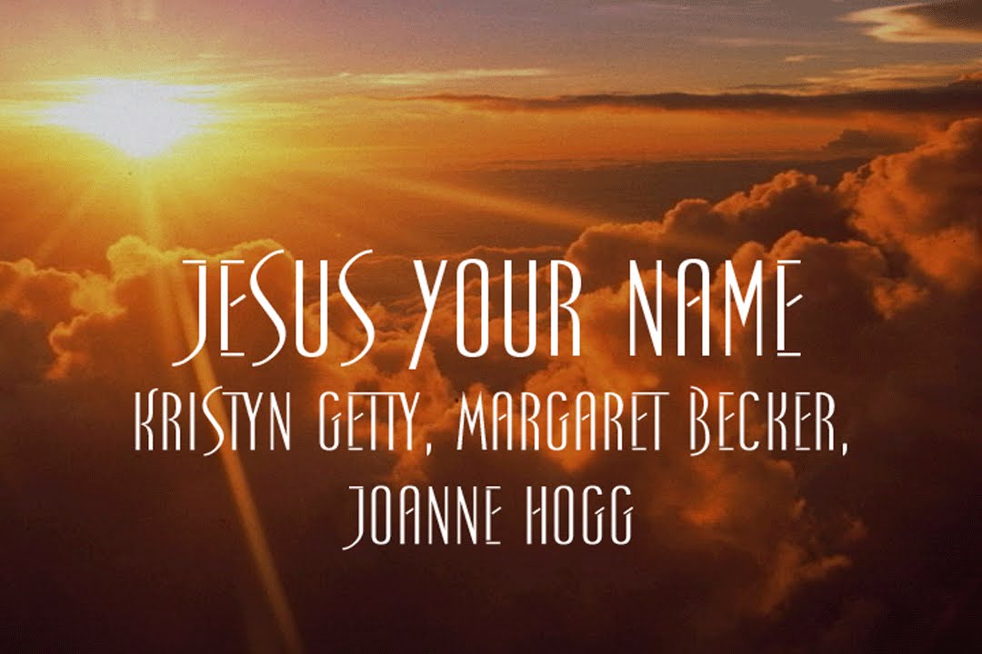Jesus Your Name - Kristyn Getty, Margaret Becker, Joanne Hogg