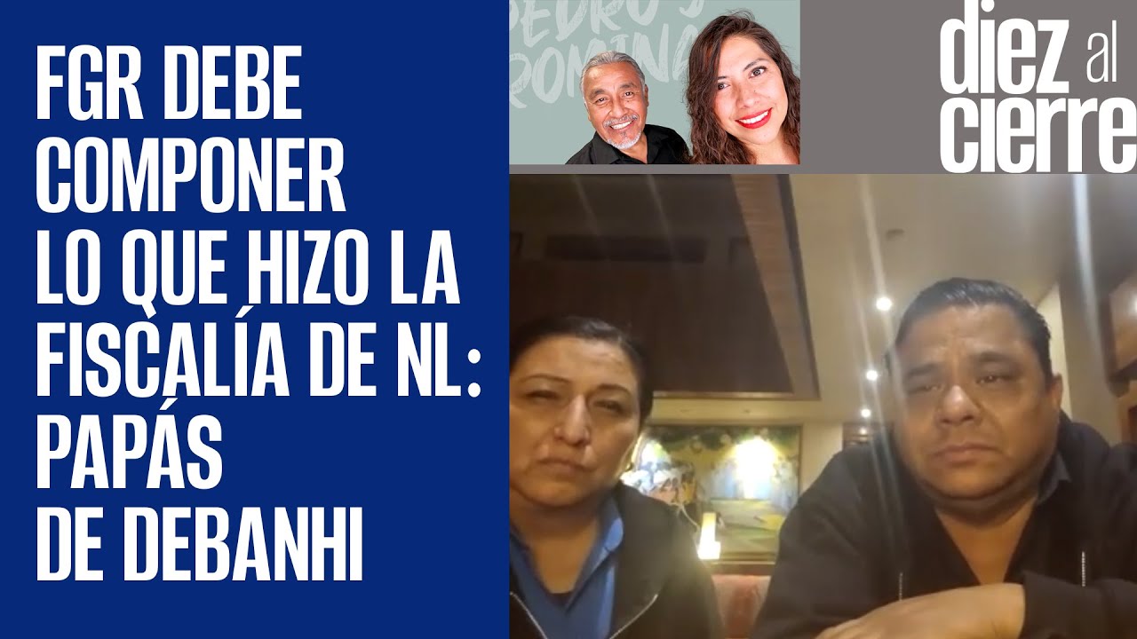 La FGR debe investigar quiénes en Fiscalía de NL obstruyeron investigación del caso Debanhi: Papás