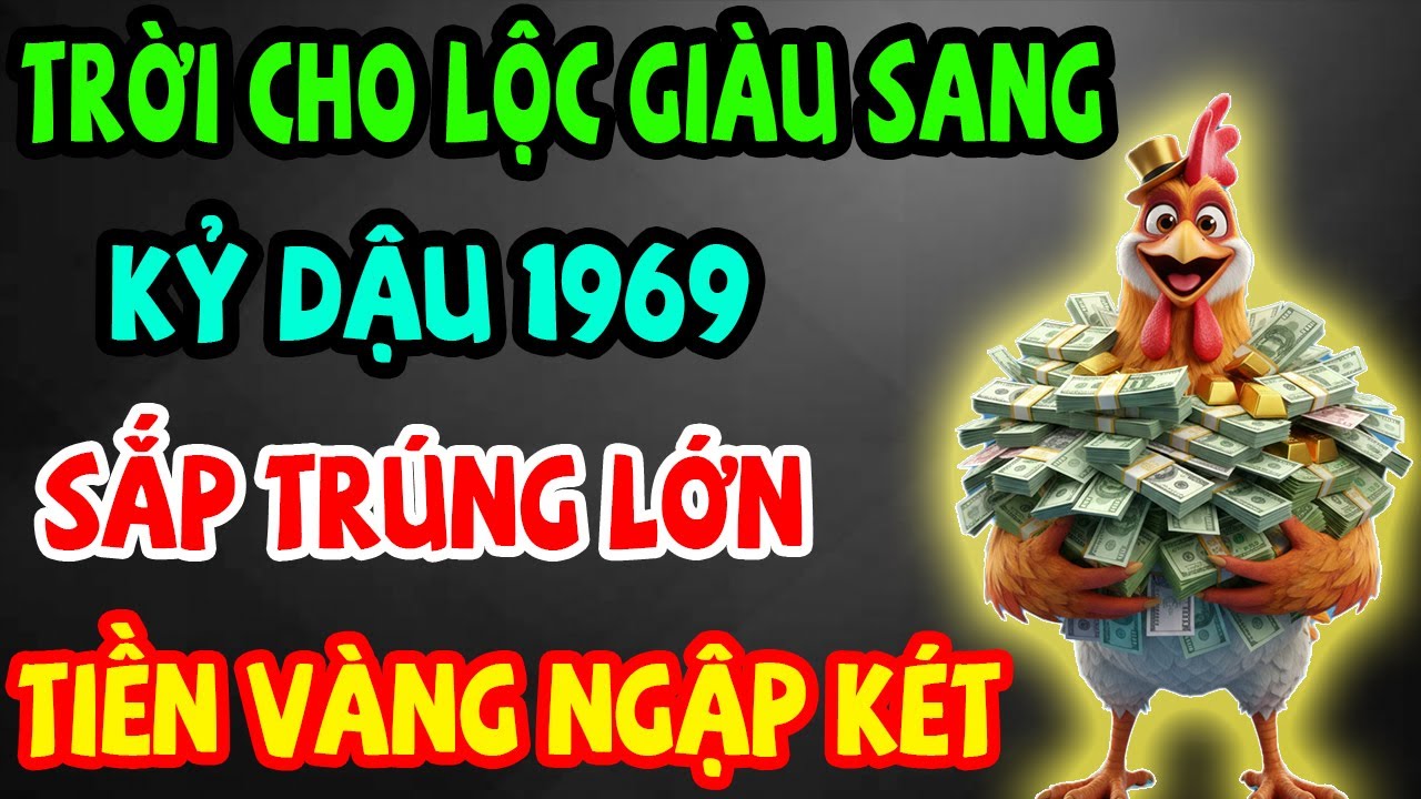 Trời Cho Lộc Giàu Sang, Kỷ Dậu 1969 Sắp Trúng Lớn, Phước Báu Kéo Về Ầm Ầm Nếu Có 11 Dấu Hiệu Này