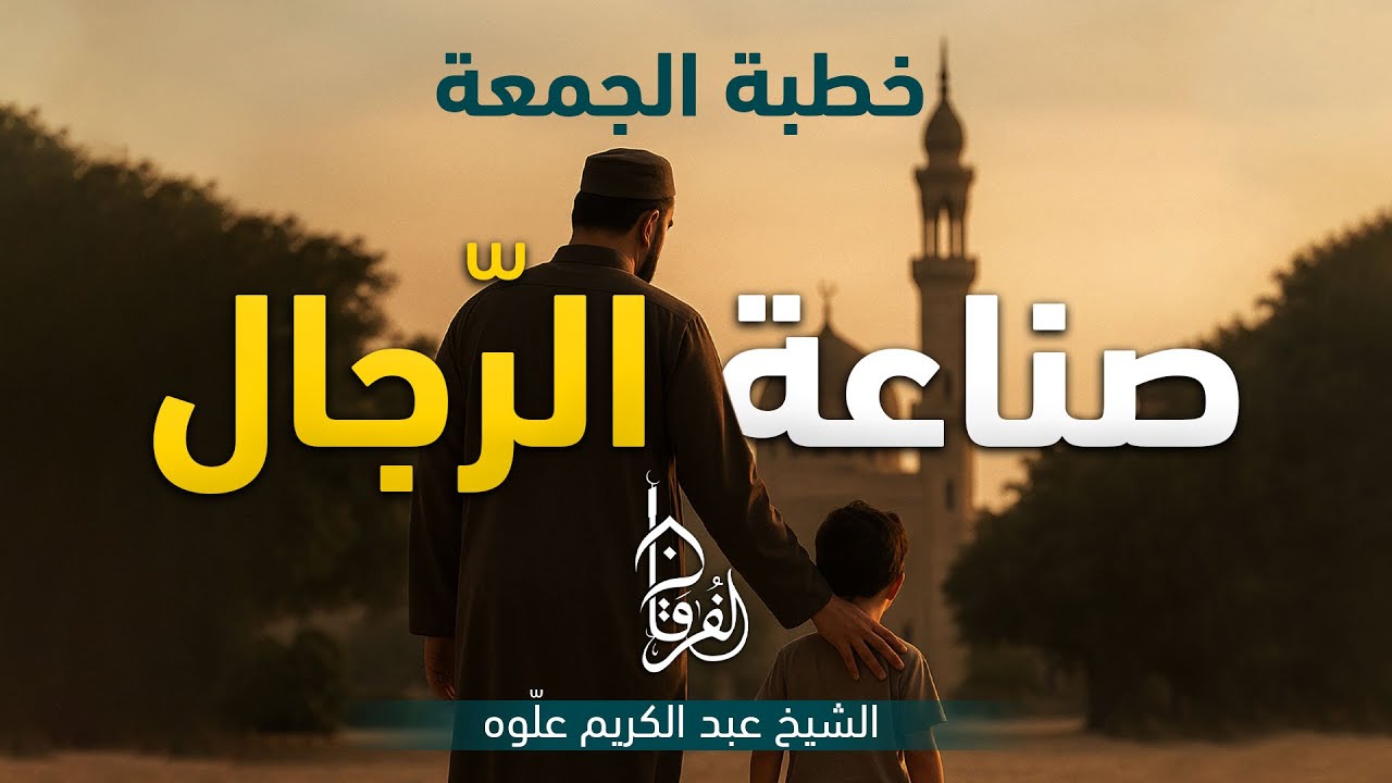 صـناعـة الرّجال || خطبة الجمعة || الشيخ عبد الكريم علّوه || مسجد الفرقان