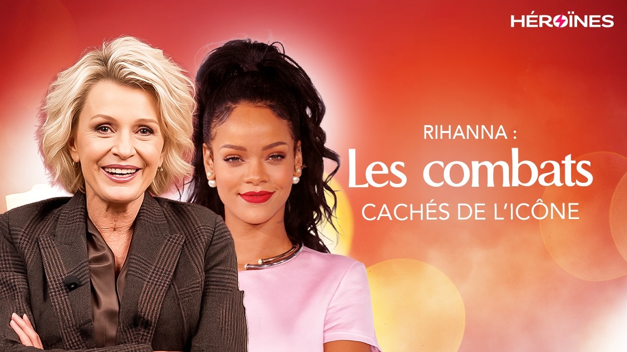 SOPHIE DAVANT - RIHANNA : LES COMBATS CACHÉS DE L’ICÔNE – HÉROÏNES – ÉPISODE 2