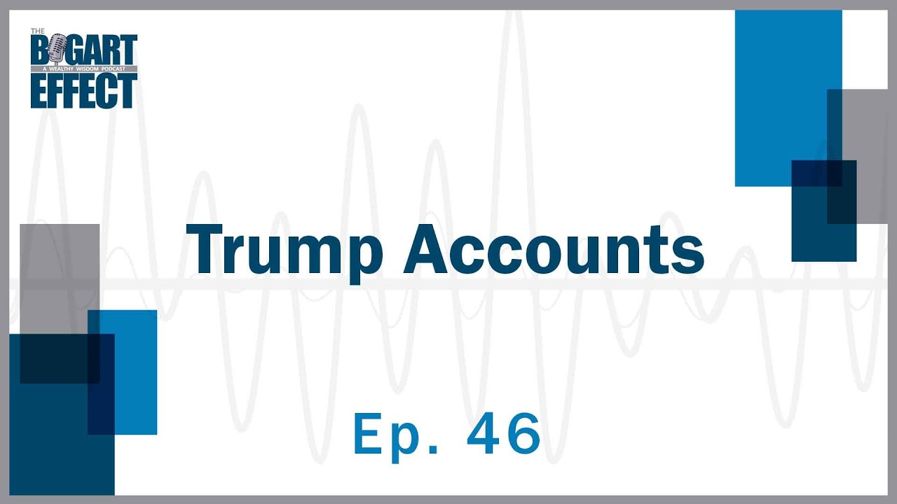 Trump Accounts | Ep. 46 | THE BOGART EFFECT: A Wealthy Wisdom Podcast