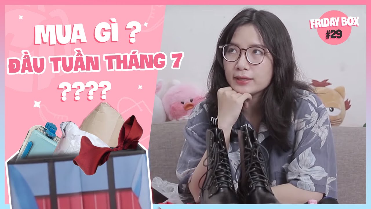 [FRIDAY BOX] Mua Gì Cho Tuần Đầu Tháng 7? Đồ Chipu? Đồ Cổ Trang? Giày Fake?