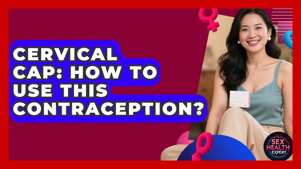 Cervical Cap: How To Use This Contraception? - Sex Health Expert