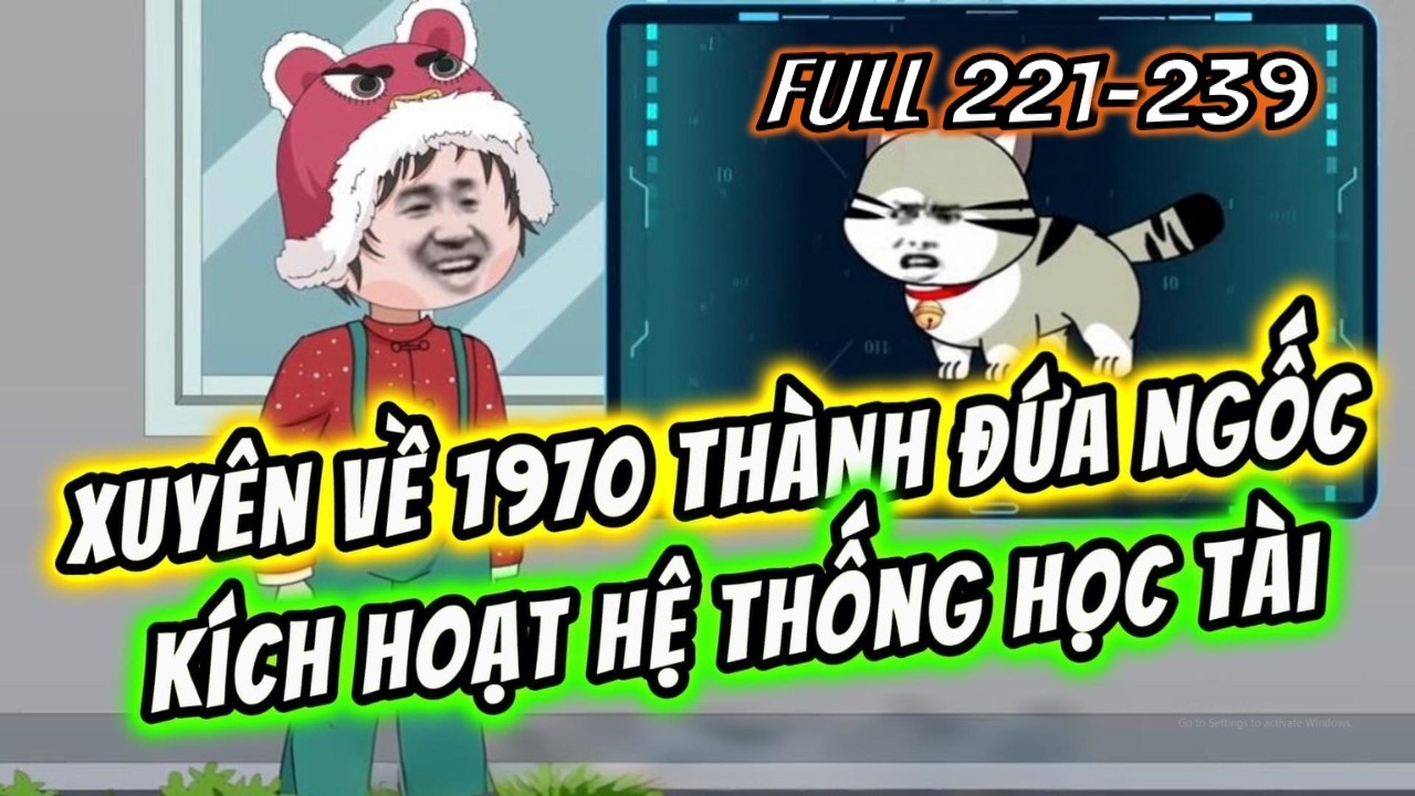 Tập 221-239 | Xuyên Về 1970 Thành Đứa Ngốc Kích Hoạt Hệ Thống Học Tài | Tam Sư Đệ