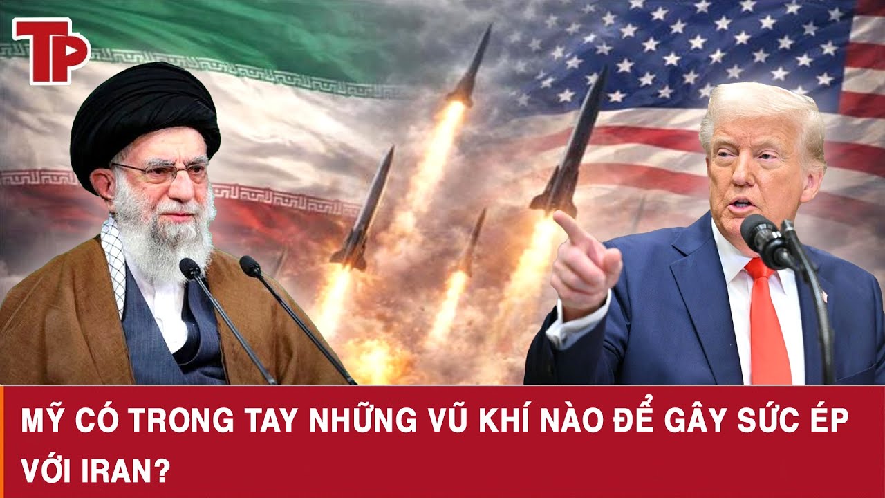 Mỹ có trong tay những vũ khí nào để gây sức ép với Iran?