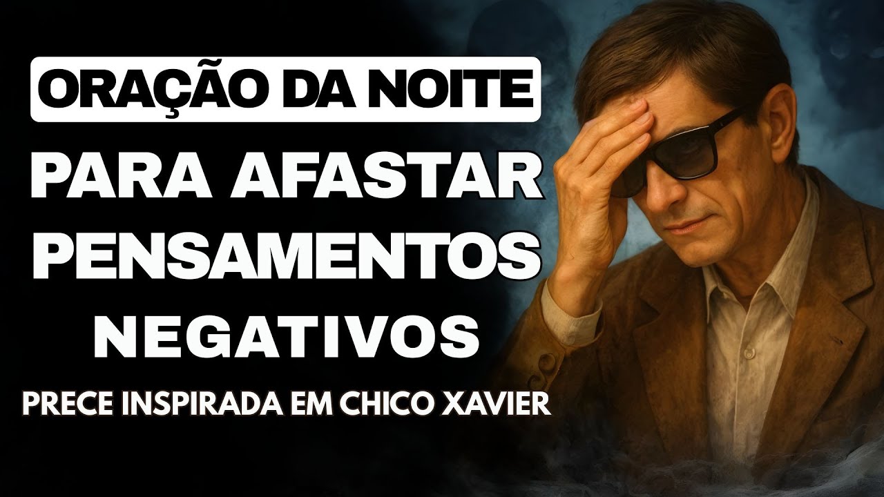 🌙 CHICO XAVIER: PRECE NOTURNA CONTRA PENSAMENTOS NEGATIVOS