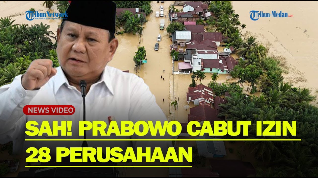TEGAS❗ Prabowo Cabut Izin Usaha 28 Perusahaan Imbas Bencana Sumatera