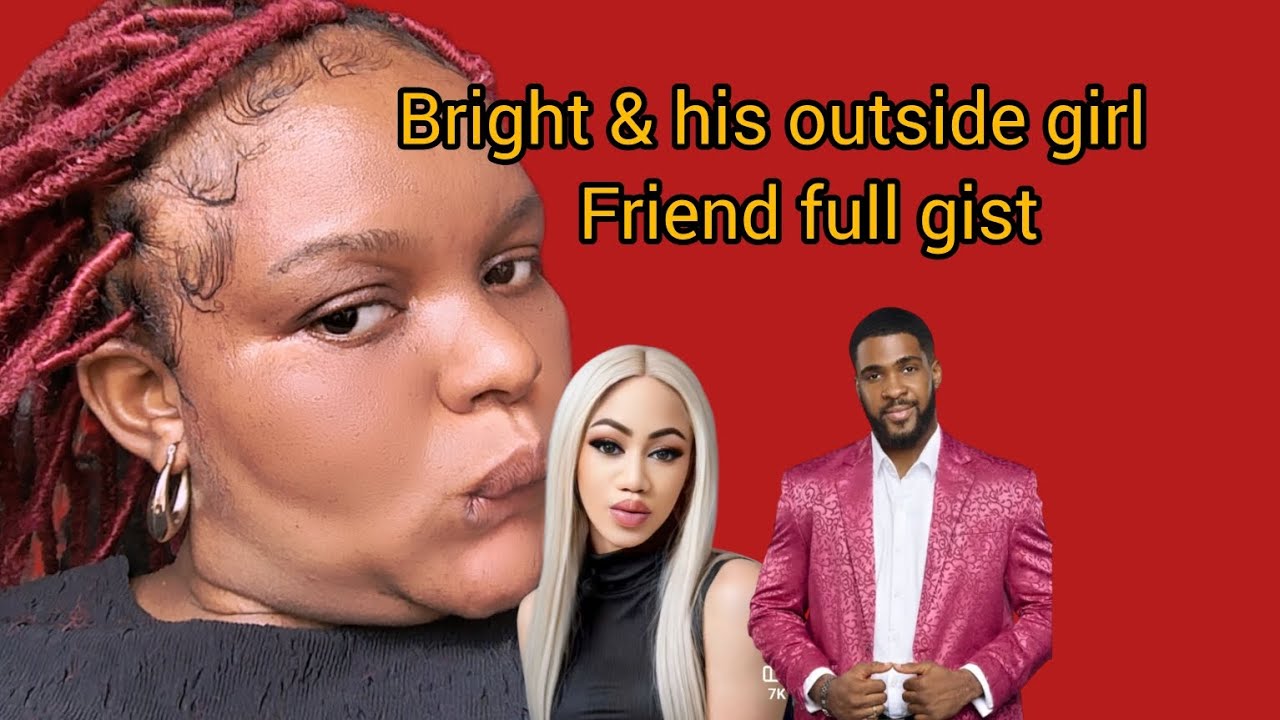 BRIGHT & HIS OUTSIDE GIRL FRIEND SAGA FULL GIST/ LATEST UPDATE BBNAIJA/BBNAIJA SEASON 10