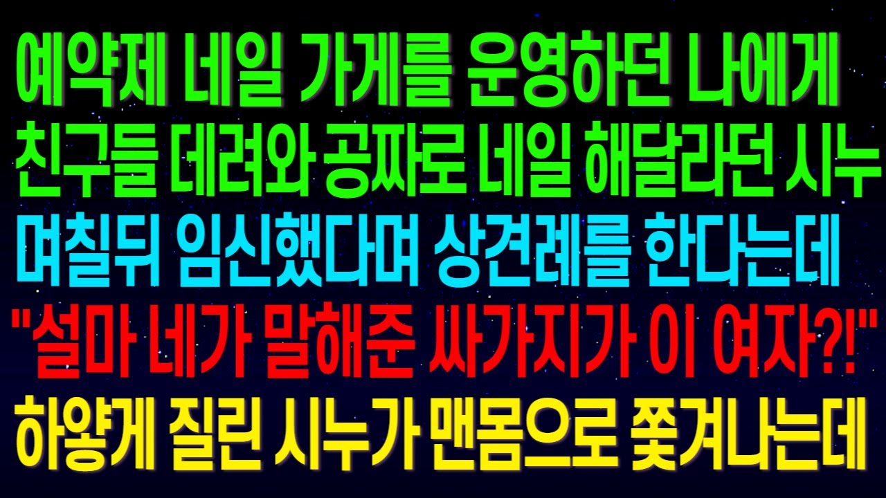 (실화사연)네일 가게를 운영하던 나에게 친구들까지 공짜 네일 해달라며 떼쓰던 시누가 며칠뒤 임신했다며 상견례를 한다는데..하얗게 질린 시누가 맨몸으로 쫓겨나네요ㅋㅋ