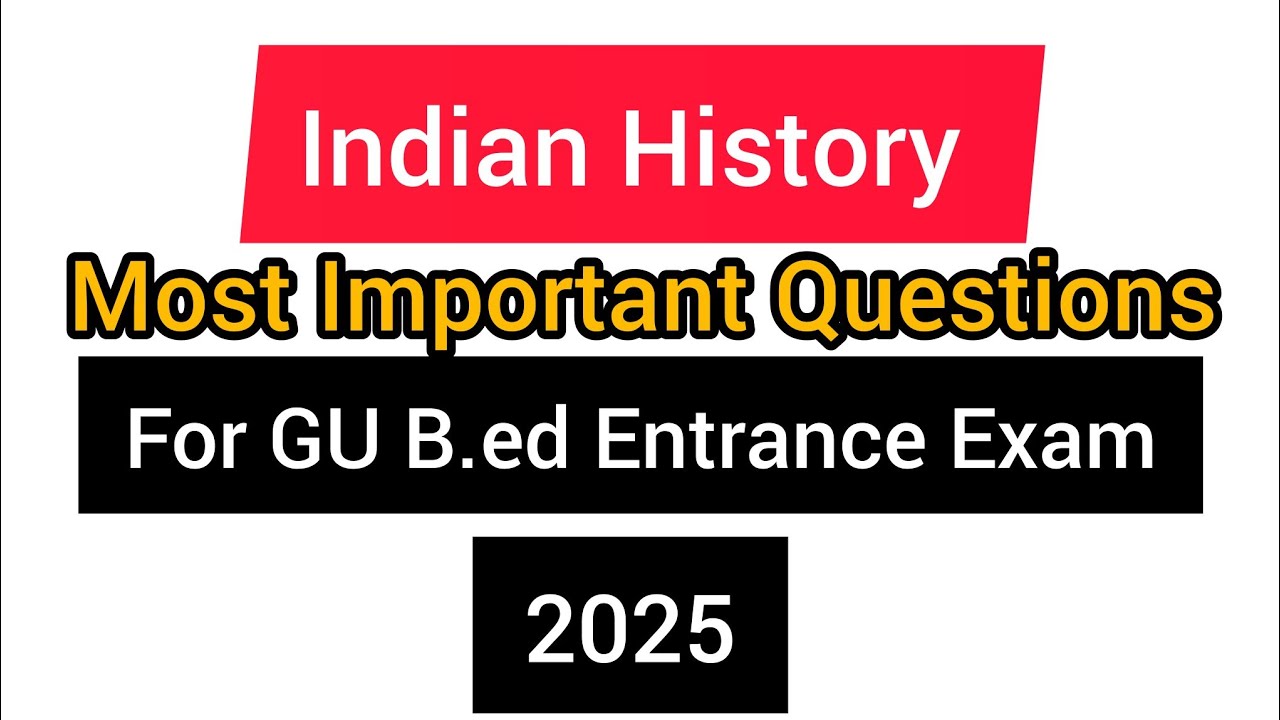 Indian History for Gauhati University B.ed Entrance Exam 2025.GU B.ed Entrance Exam 2025.