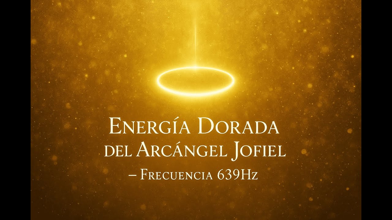 frecuencia 639Hz &ndash; Energ&iacute;a Dorada para la Armon&iacute;a Interior y el Amor Propio - Music Arc&aacute;ngel Jofiel