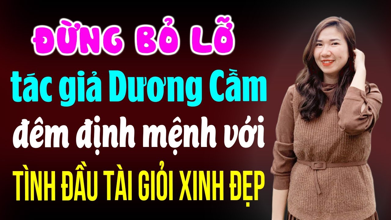 Đừng bỏ lỡ - Hay nhất 2026 - Tác giả Dương Cầm - Giám đốc kiêu ngạo yêu si mê cô vợ bướng bỉnh