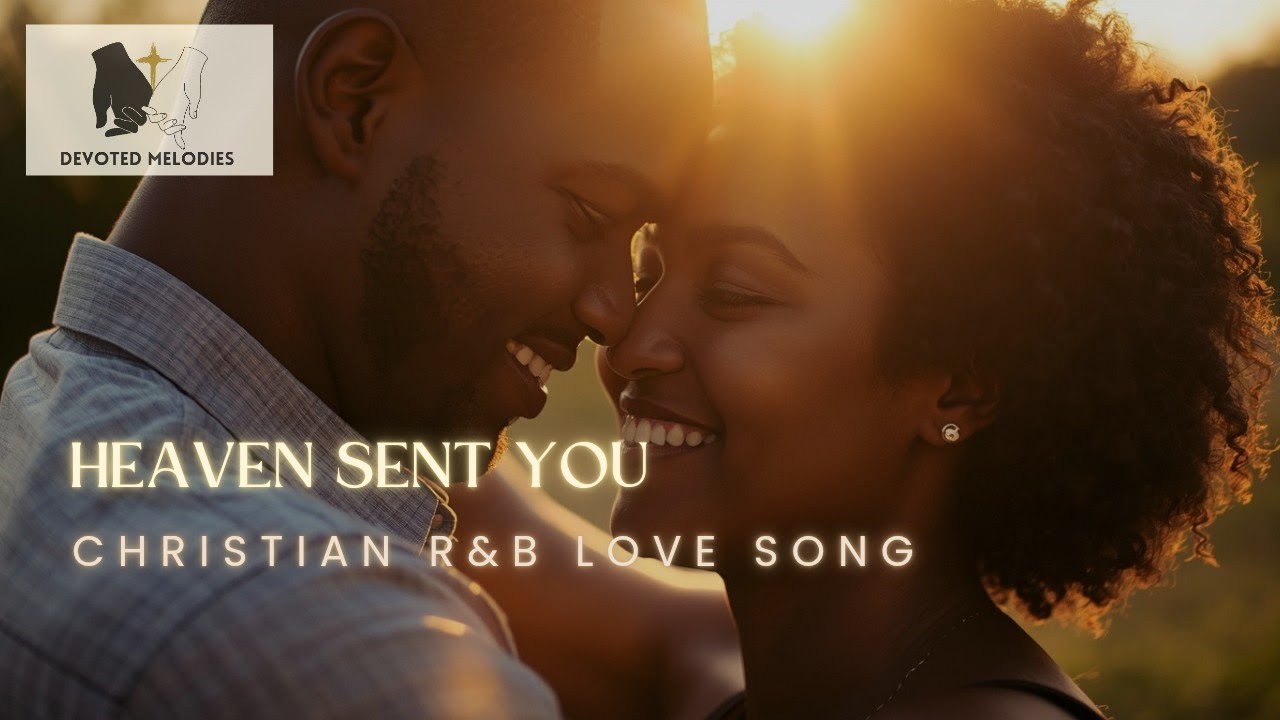 Heaven Sent You &ndash; Christian R&B Love Song About God&rsquo;s Perfect Timing with Lyrics 