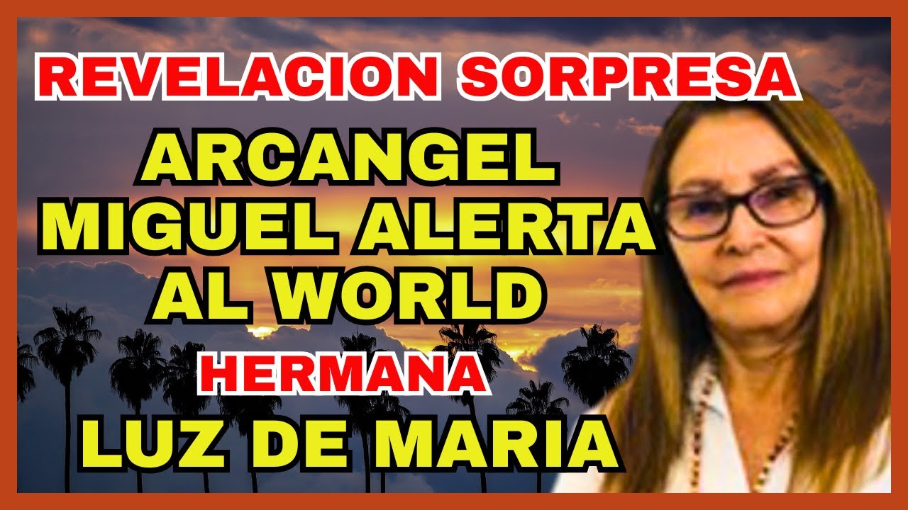 Luz de Maria Bonilla Revelaci&oacute;n sorpresa: el Arc&aacute;ngel Miguel alerta al mundo