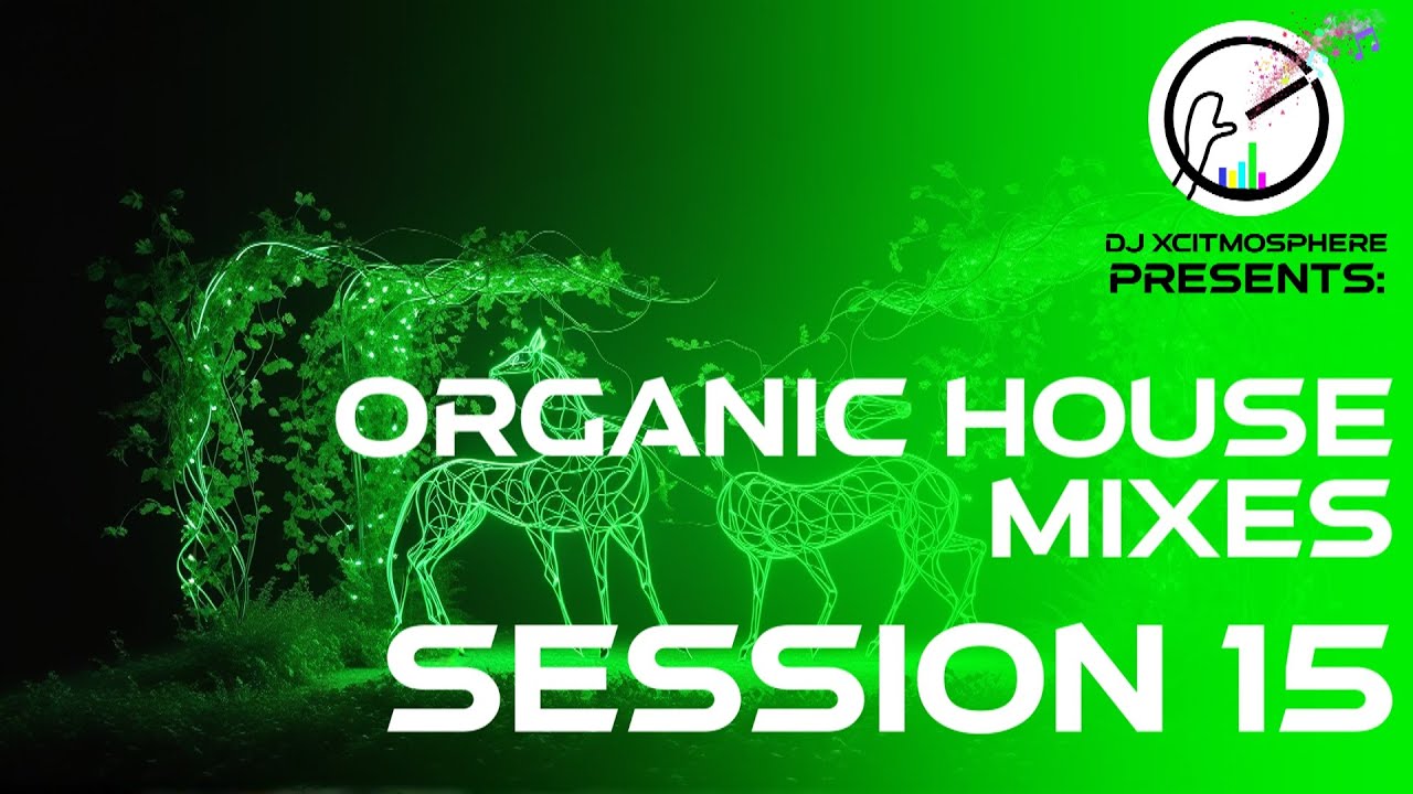 ORGANIC HOUSE MIXES - SESSION 15 (with Visuals) | DJ XcitMosphere