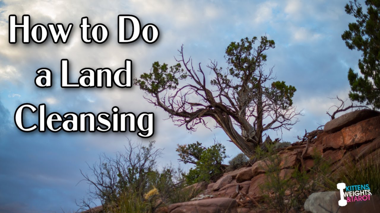 How to Do a Land Cleansing