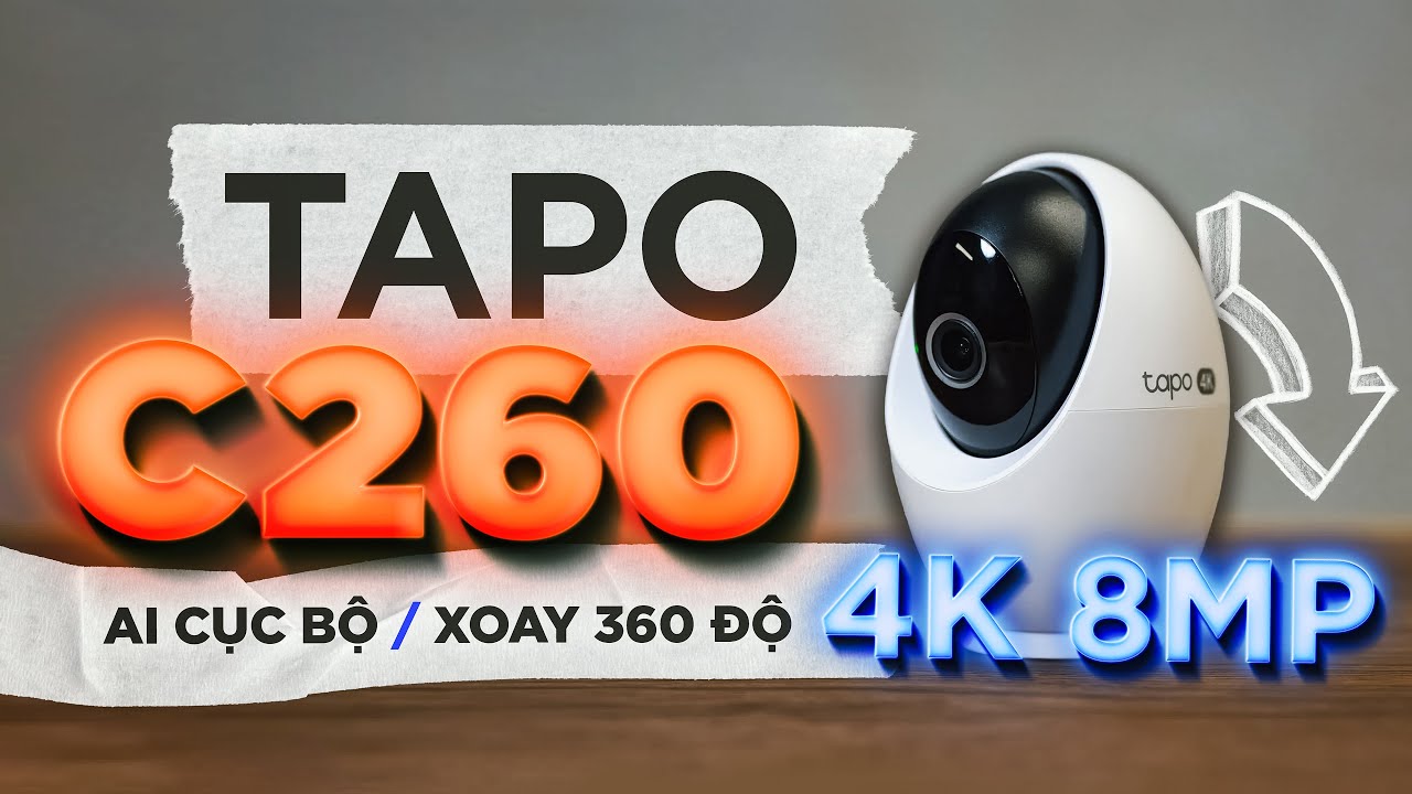 Trên tay Tapo C260: Camera An ninh AI cục bộ, 4K 8MP, xoay 360 độ