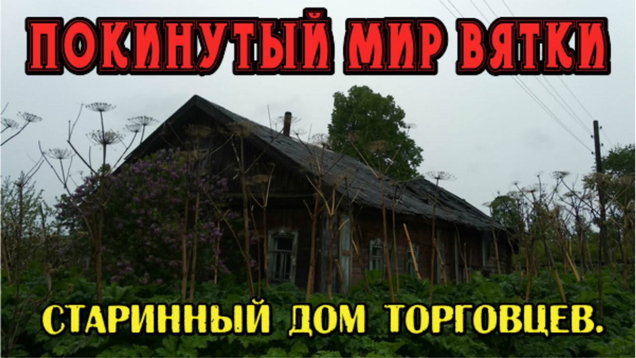ПОКИНУТЫЙ МИР ВЯТКИ. Старинный дом торговцев. Кировская область - деревня Пестерево.