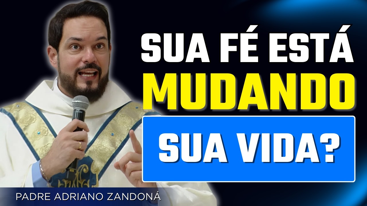 A Fé Verdadeira Muda a Vida de Quem Crê | Padre Adriano Zandoná