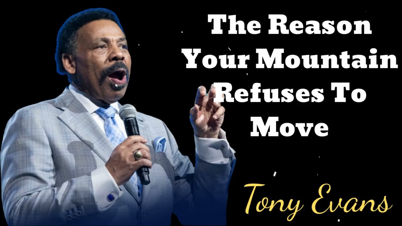 The Reason Your Mountain Refuses To Move- Tony Evans Message