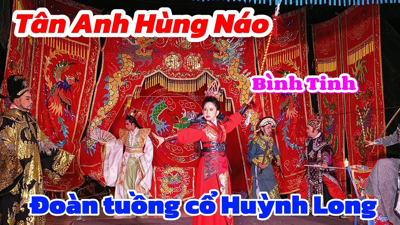 Tân Anh Hùng Náo do nghệ sĩ Bình Tinh và đoàn tuồng cổ Huỳnh Long biểu diễn 