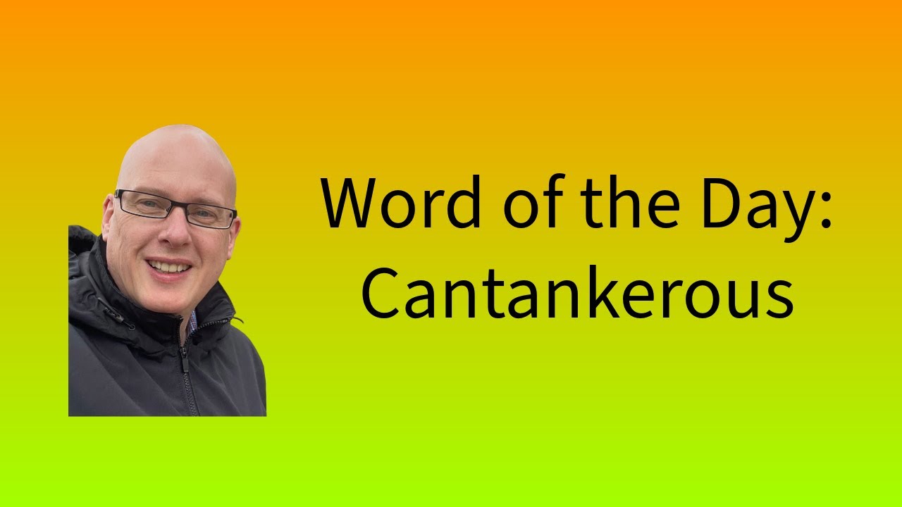Word of the Day:  Cantankerous