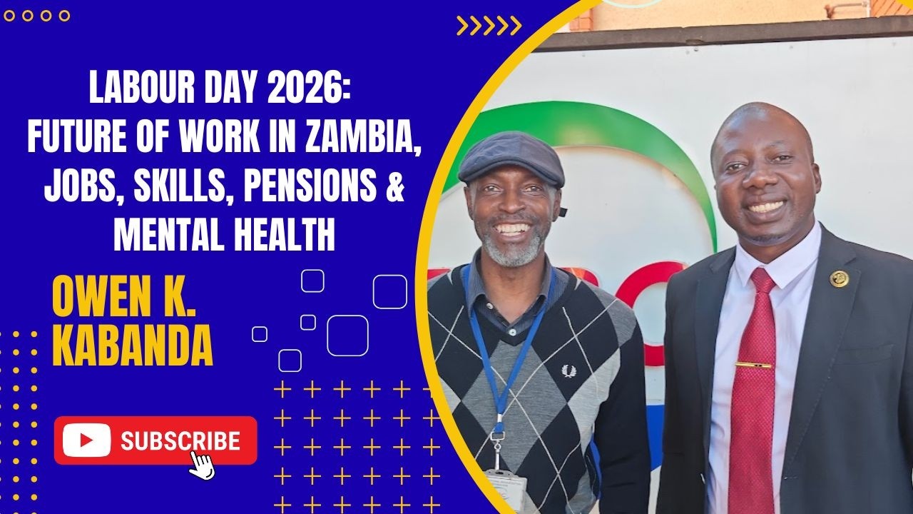 Labour Day 2026: Future of Work in Zambia | Jobs, Skills, Pensions & Mental Health. Owen K. Kabanda