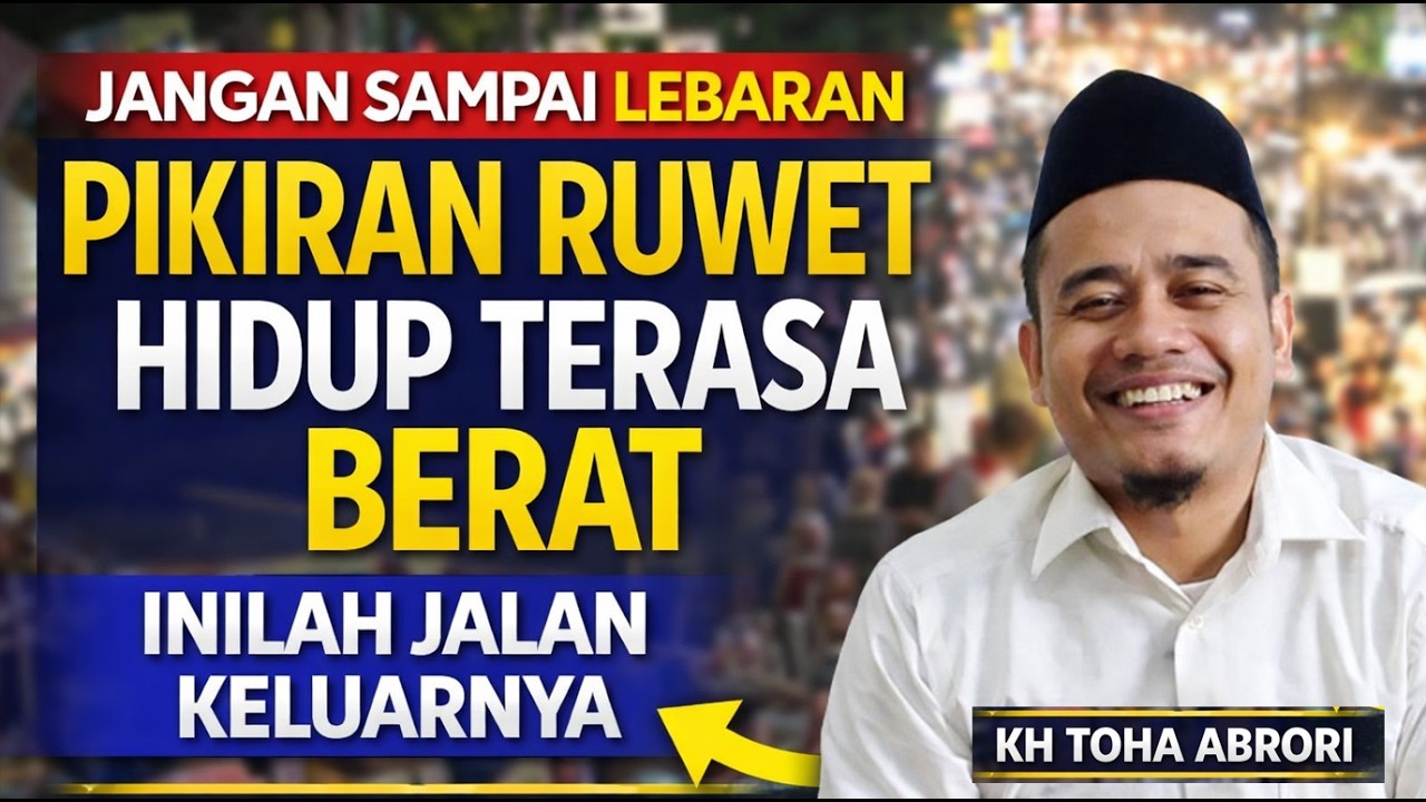 JANGAN SAMPAI LEBARAN - PIKIRAN RUWET HIDUP TERASA BERAT INILAH JALAN KELUARNYA || KH TOHA ABRORI
