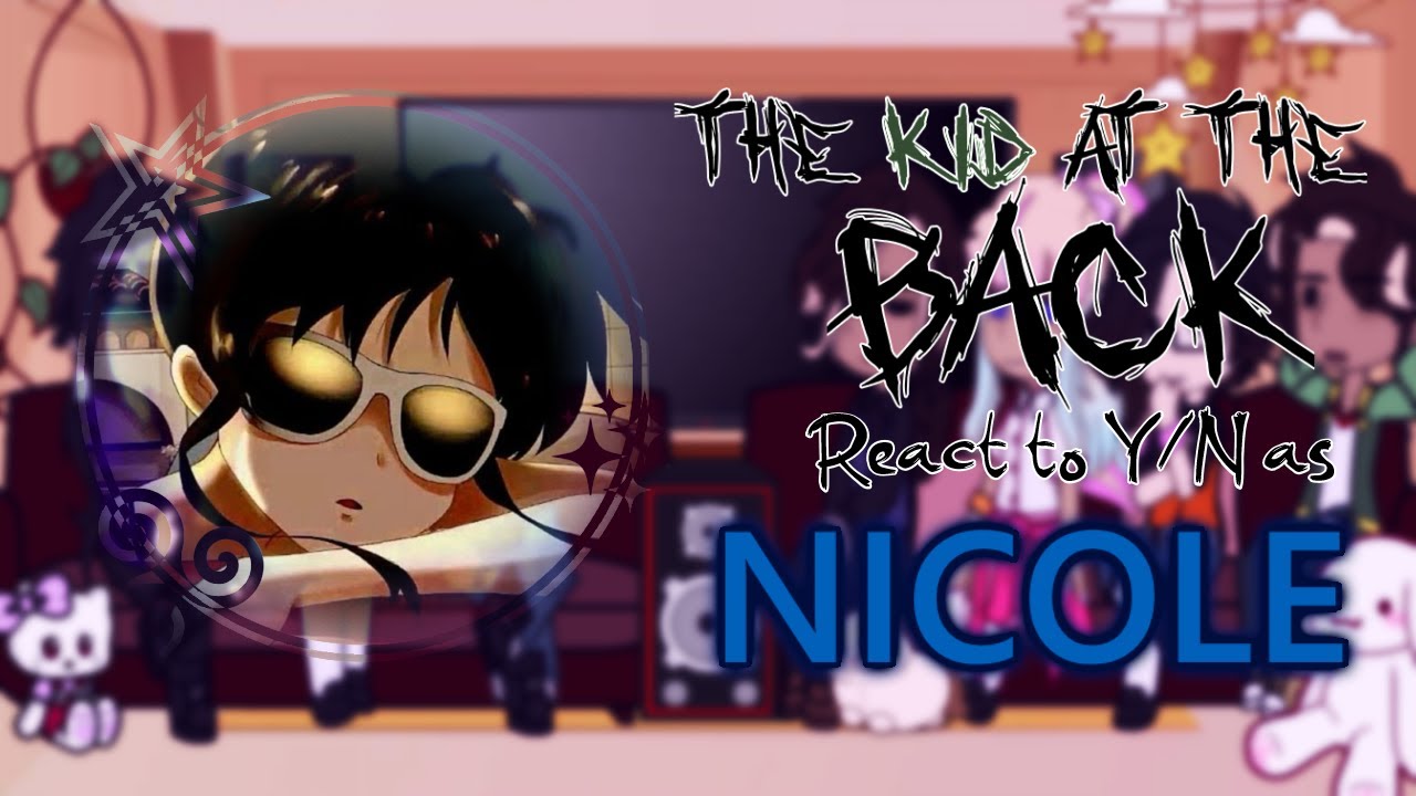The Kid at The Back reacts to Y/N as Nicole | TKaTB x Class of 09