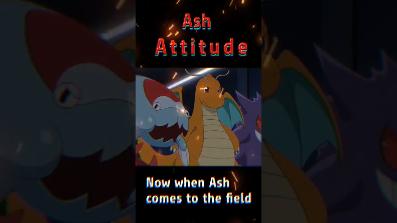 Now when Ash comes to the field 