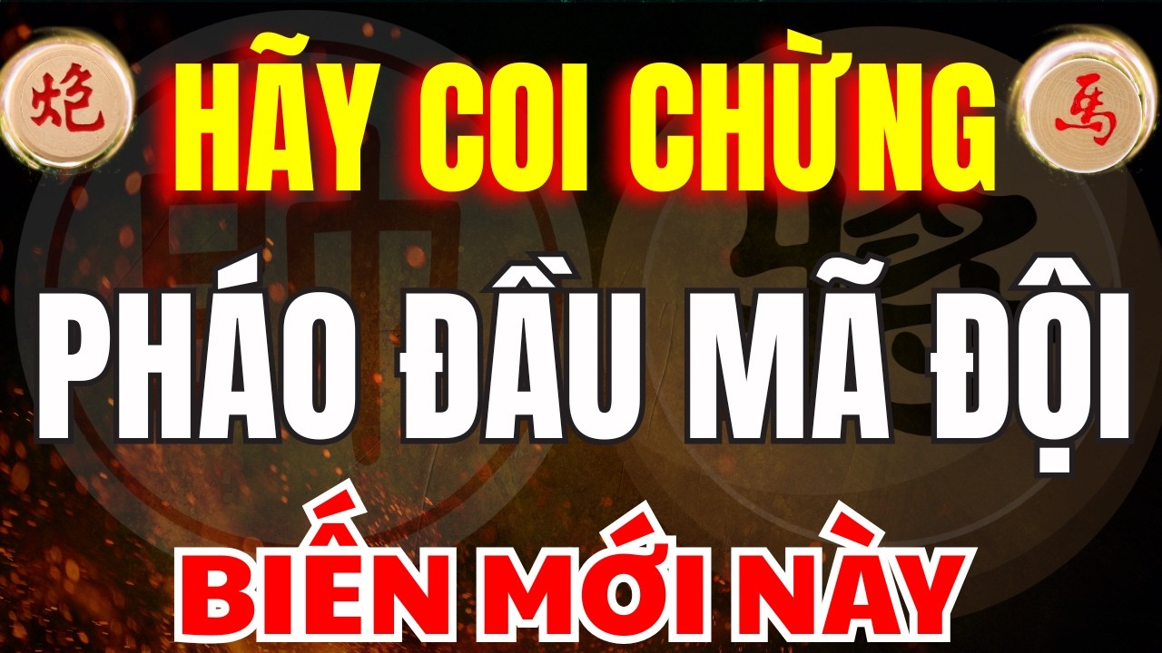 CỜ TƯỚNG | BẠN HÃY CẨN THẬN TRƯỚC KHAI CUỘC PHÁO ĐẦU MÃ ĐỘI BIẾN MỚI NHẤT