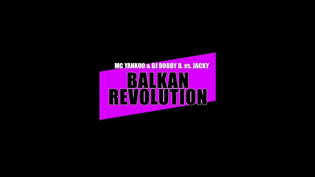 MC YANKOO & DJ BOBBY B. vs. JACKY -  Balkan Revolution
