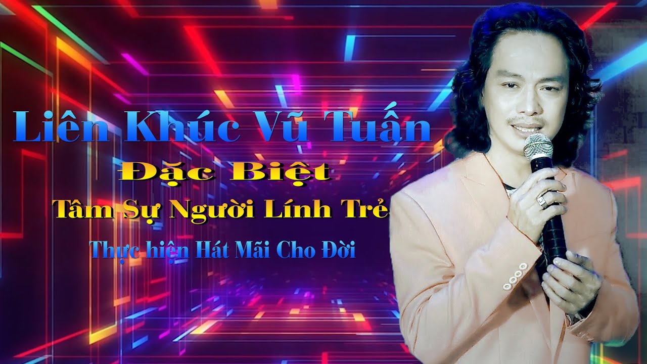 Liên Khúc Vũ Tuấn Đặc Biệt - Tâm Sự Người Lính Trẻ - Hát Mãi Cho Đời .