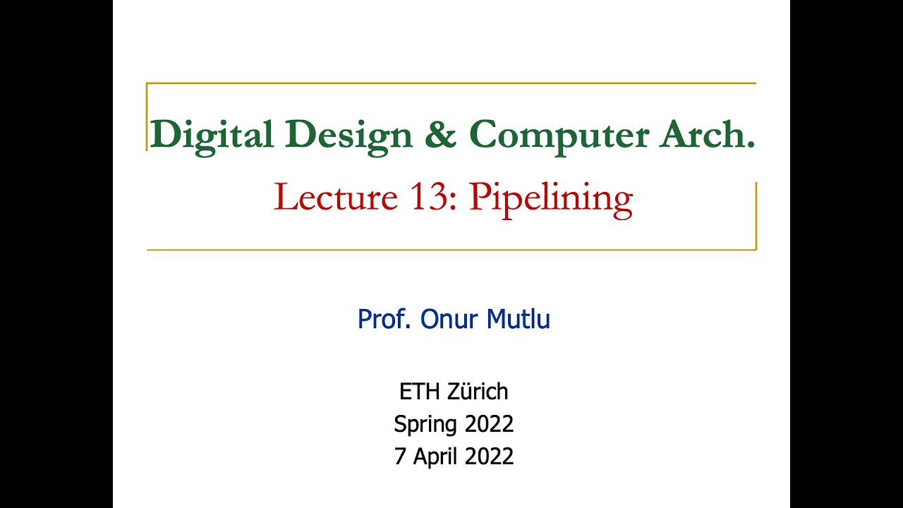 Digital Design & Computer Architecture - Lecture 13:  Pipelining (Spring 2022)