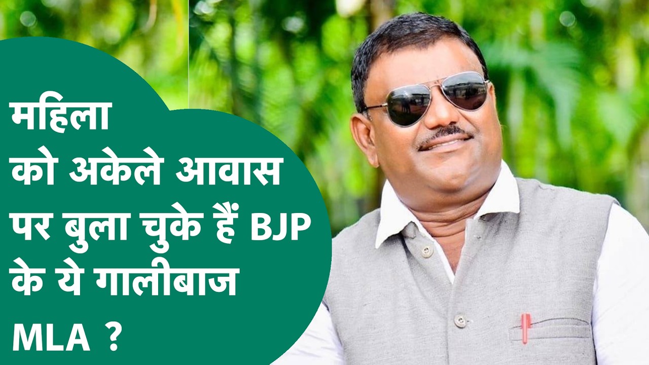 BJP के इस गालीबाज विधायक की करतूतें जगजाहिर है, महिला लगा चुकी है अकेले आवास पर बुलाने का आरोप !