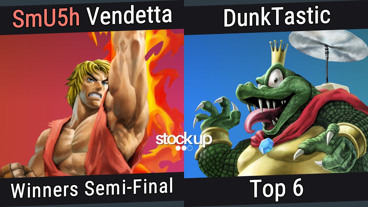 [Stock Up #4] Top 6 - SmU5h | Vendetta (Ken) VS DunkTastic (King K. Rool)