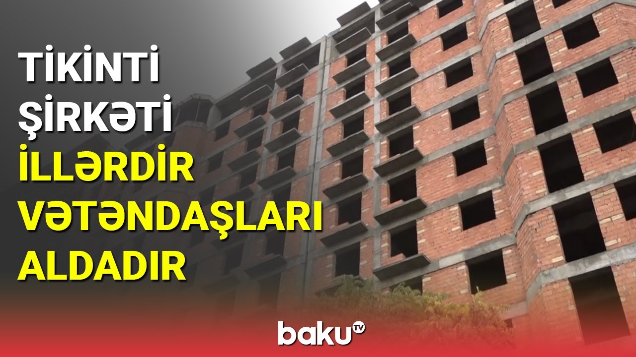 Tikinti şirkəti illərdir vətəndaşları aldadır - BAKU TV