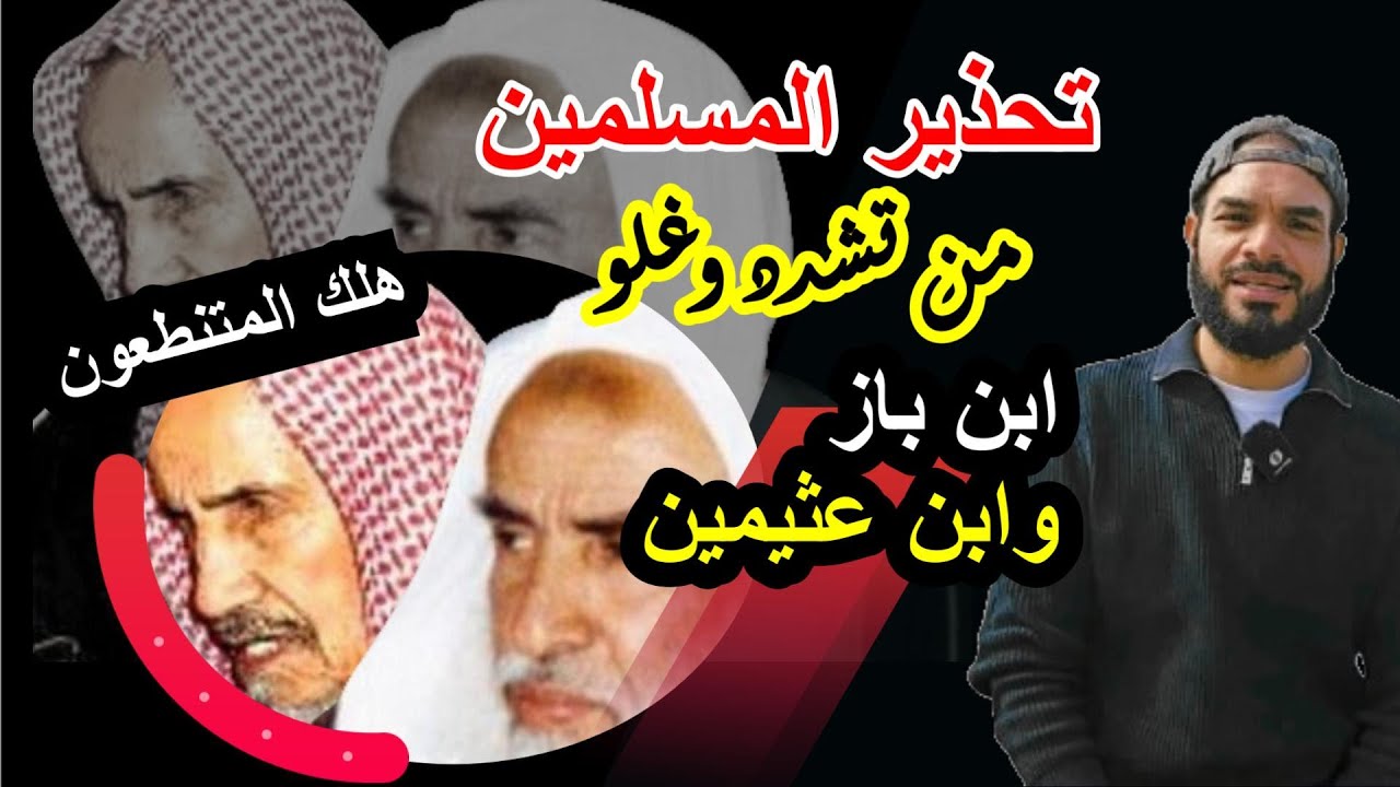 تحذير المسلمين من تشدد ابن باز وابن عثيمين وغلوهم في الدين