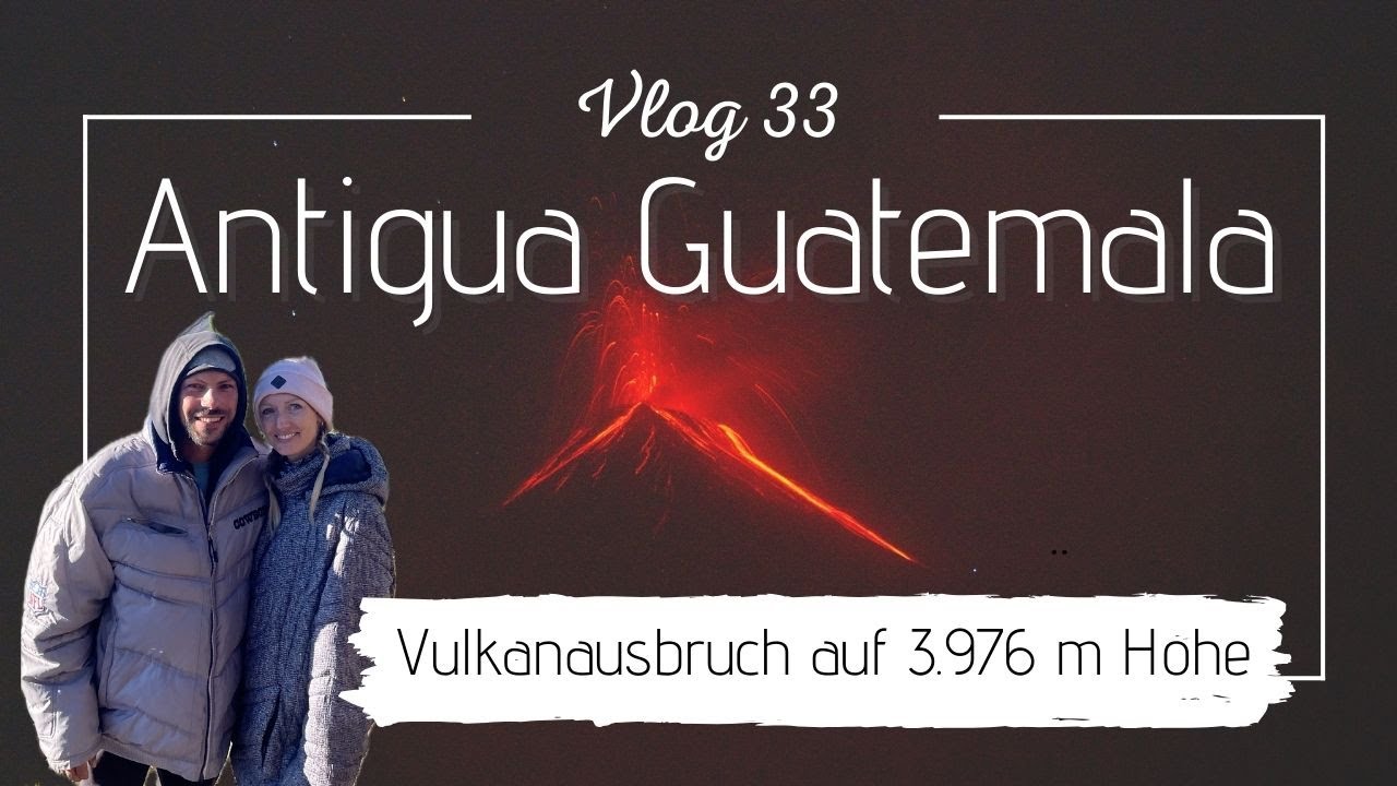 Weltreise Vlog 33 - Antigua Guatemala, Vulkanbesteigung & Hobbitenango