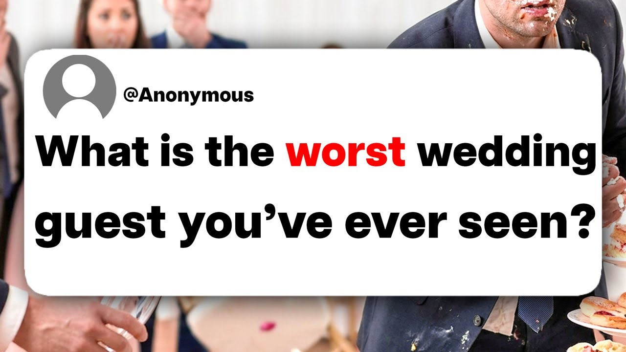 What is the worst wedding guest you've ever seen?