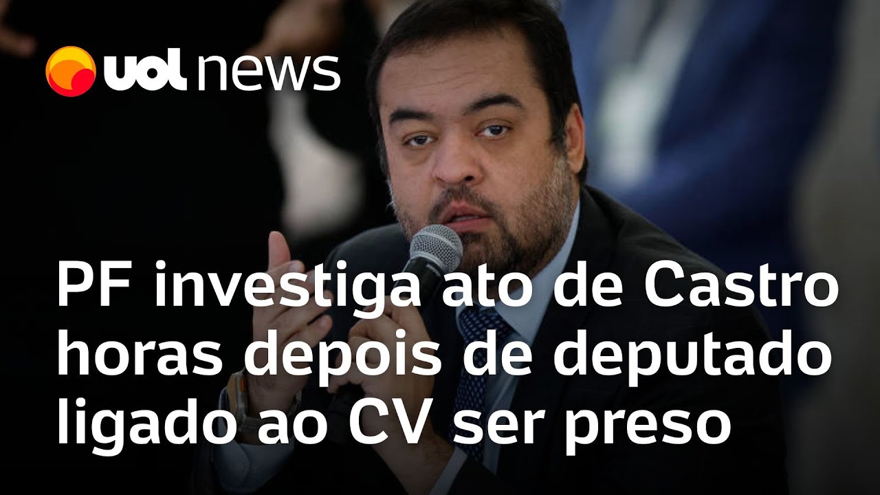 PF investiga ato de Castro horas depois de deputado ligado ao CV ser preso