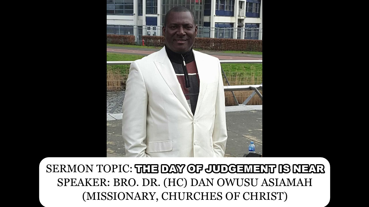 Bro Dr Dan Owusu Asiamah - THE DAY OF JUDGEMENT IS NEAR