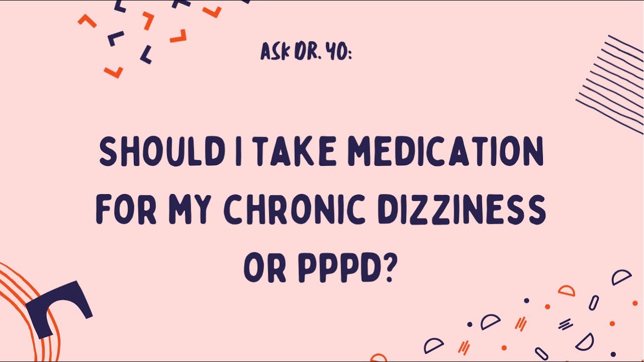 Ask Dr. Yo: Do I need to take medication to get better from chronic dizziness or PPPD?